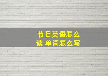 节目英语怎么读 单词怎么写